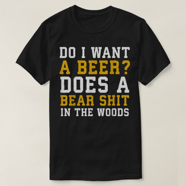 Do I want a beer does a bear in the woods shirt  T (Design framsida)