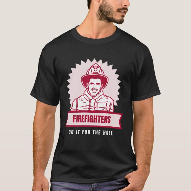 Do It for the Hose Naughty Firefighter T Shirt (Framsida)