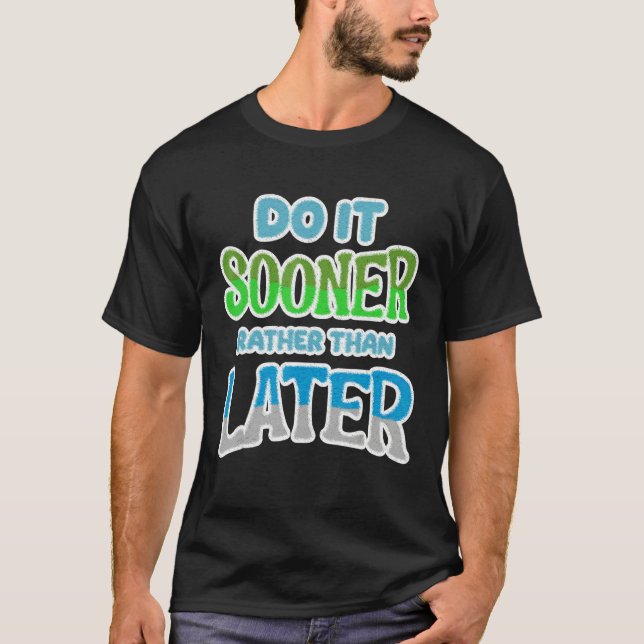 Do It Sooner Rather Than Later [Procrastination Se T Shirt (Framsida)