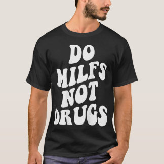 Do Milfs Not Drugs funny Mother's day  T Shirt