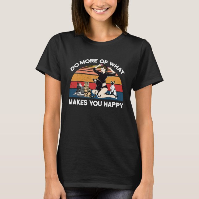 Do More Of What Makes You Happy Cat T Shirt (Framsida)