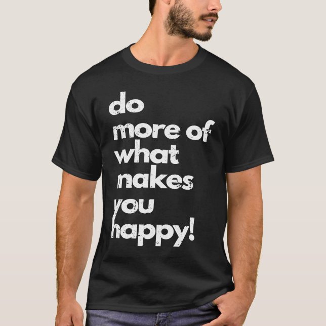 Do more of what makes you happy distressed happy t shirt (Framsida)