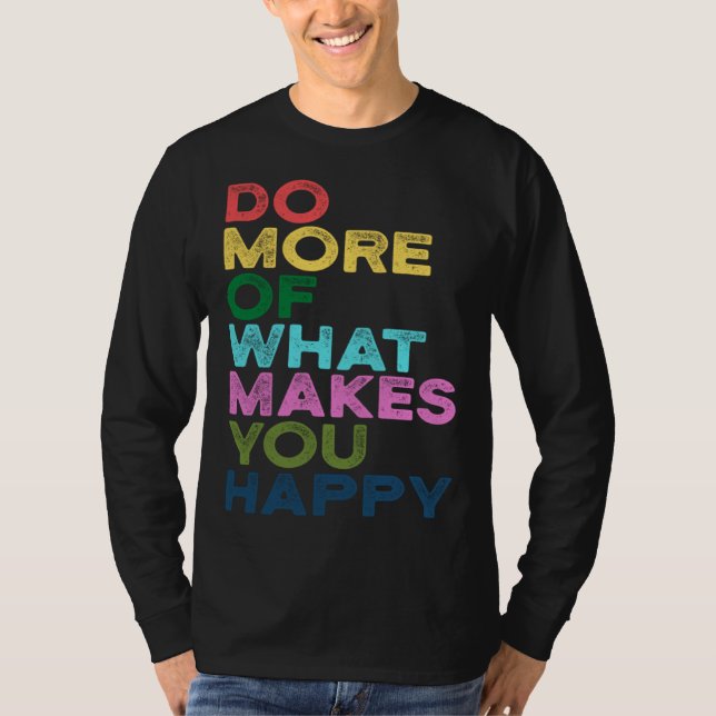 Do More Of What Makes You Happy Motivation Quote T Shirt (Framsida)