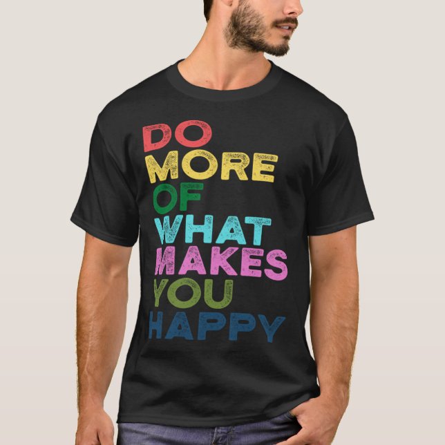 Do More Of What Makes You Happy Motivation Quote T Shirt (Framsida)