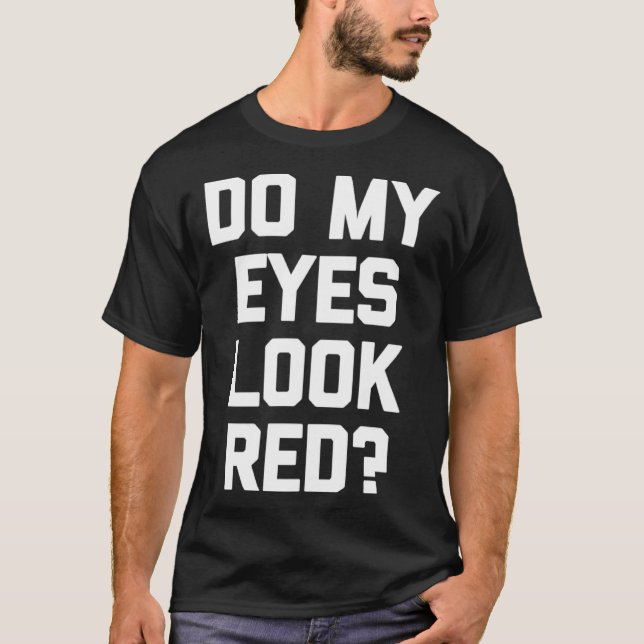 Do My Eyes Look Red   Saying Sarcastic T Shirt (Framsida)