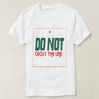 Do Not Cross The Line  T Shirt