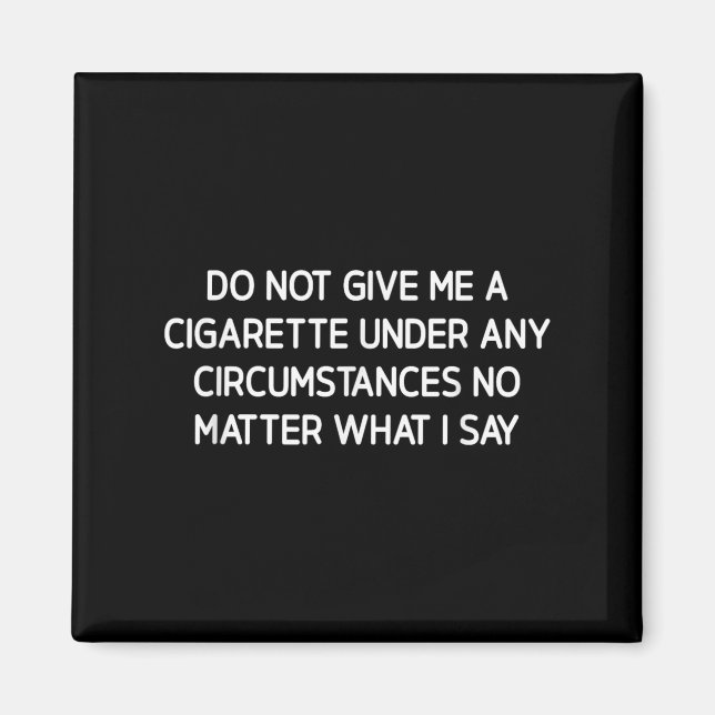 Do Not Give Me A Cigarette, Funny, Jokes, Sarcasti Magnet (Framsidan)