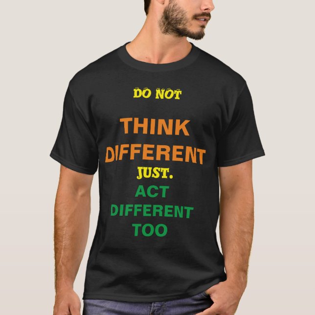 DO NOT THINK DIFFERENT just. act DIFFERENT TOO T Shirt (Framsida)