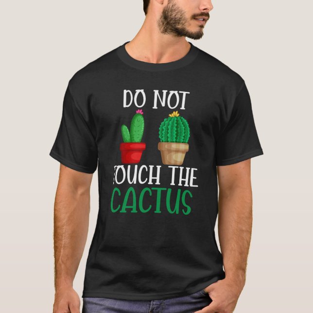 Do Not Touch The Cactus I Succulent I Cactus T Shirt (Framsida)