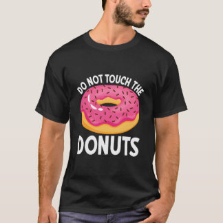 Do Not Touch The Donuts T Shirt