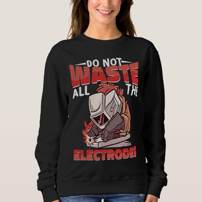 Do not waste all the Electrodes Weld Worker Welder T Shirt (Framsida)