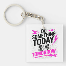 Do Something Today That Will Help You Tomorrow –