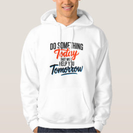 Do Something Today That Will Help You Tomorrow – Hoodie