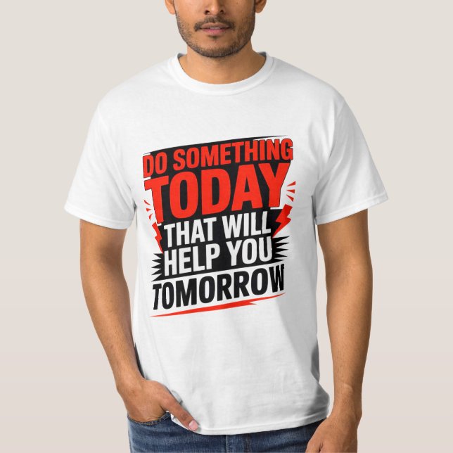 Do Something Today That Will Help You Tomorrow –  T Shirt (Framsida)