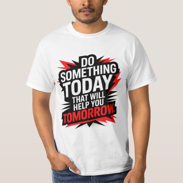 Do Something Today That Will Help You Tomorrow –  T Shirt (Framsida)