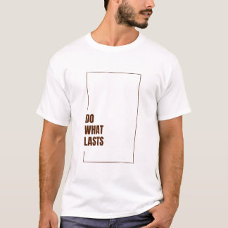 DO WHAT LASTS T SHIRT