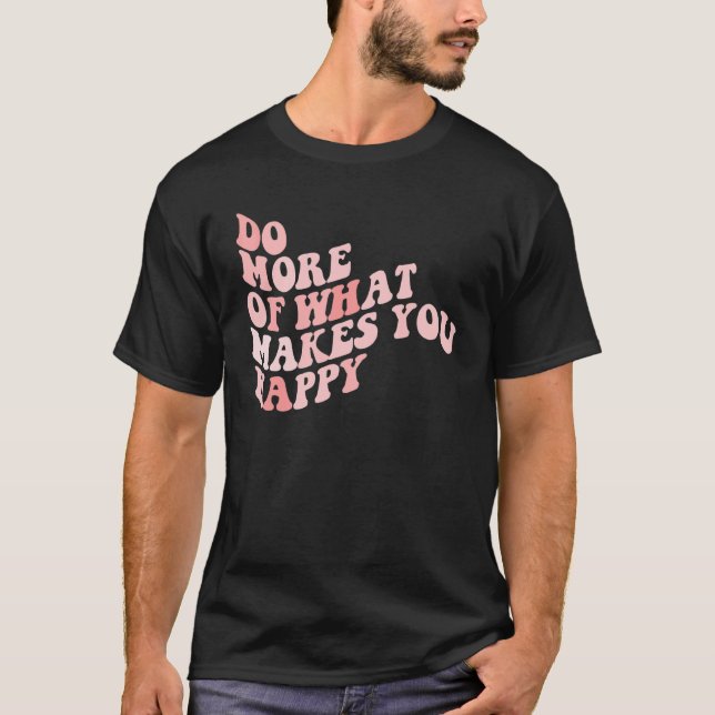 Do What Makes You Happy 1 T Shirt (Framsida)