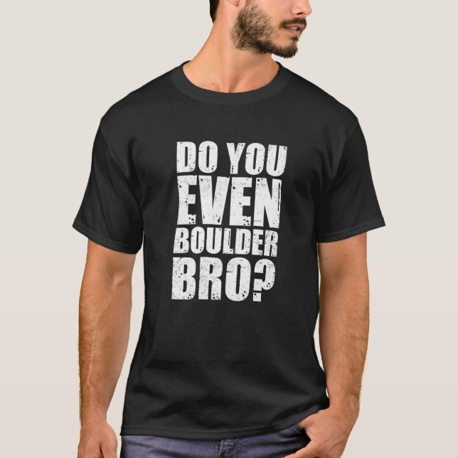 Do You Even Boulder Bro Rock Climbing Bouldering C T Shirt (Framsida)