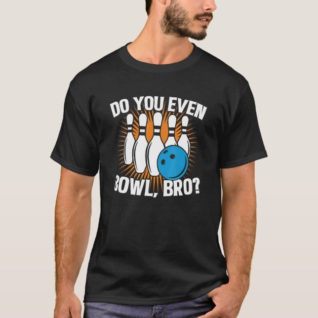Do You Even Bowl Bro  Bowling Team For Men And Wom T Shirt (Framsida)