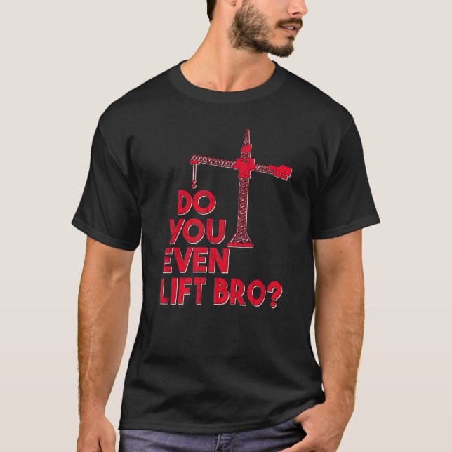 Do You Even Lift Bro Crane Operator Heavy Equipmen T Shirt (Framsida)