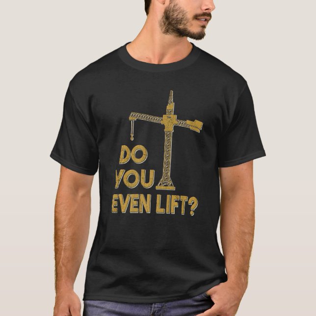 Do You Even Lift Crane Operator Heavy Equipment Cr T Shirt (Framsida)