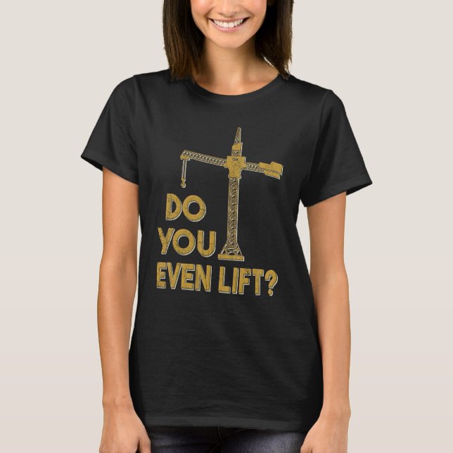 Do You Even Lift Crane Operator Heavy Equipment Cr T Shirt (Framsida)