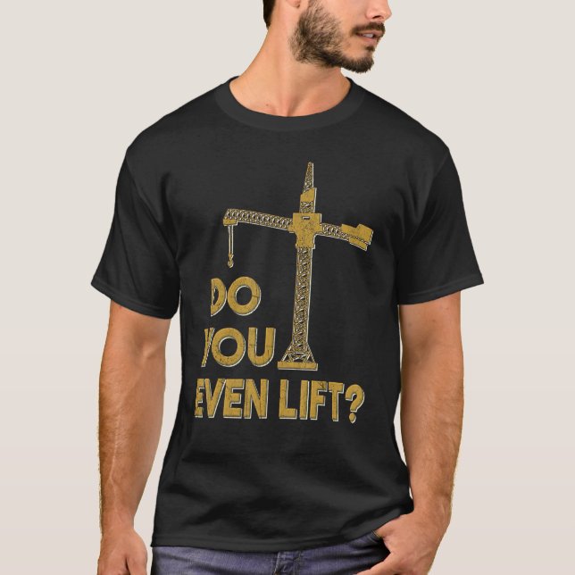 Do You Even Lift Crane Operator Heavy Equipment Cr T Shirt (Framsida)