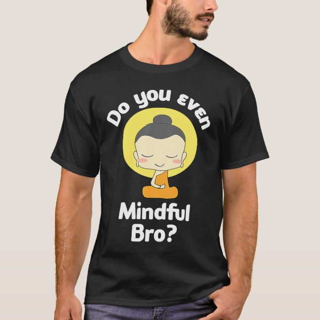 Do You Even Mindful Bro Buddha Enlightenment T Shirt (Framsida)