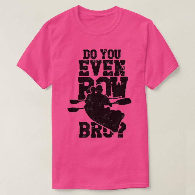 Do You Even Row Bro Rowing Kayaking Canoeing Paddl T Shirt (Design framsida)