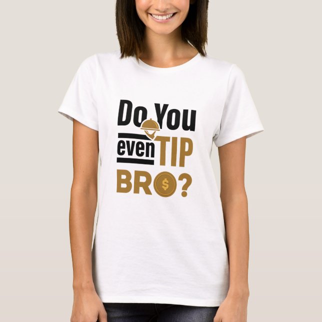 Do You Even Tip Bro Funny Waitress Waiter T Shirt (Framsida)