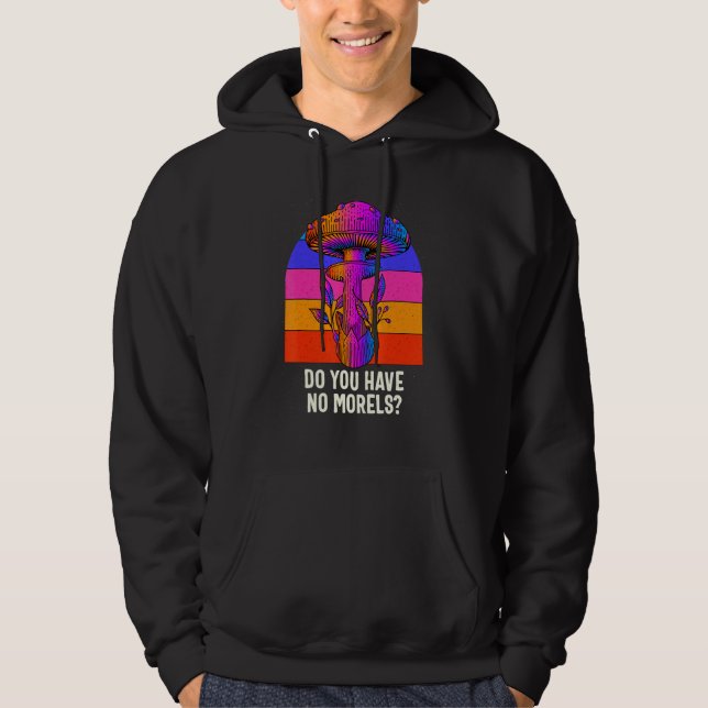 Do You Have No Morels Funny Mushroom Lover Humor Hoodie (Framsida)