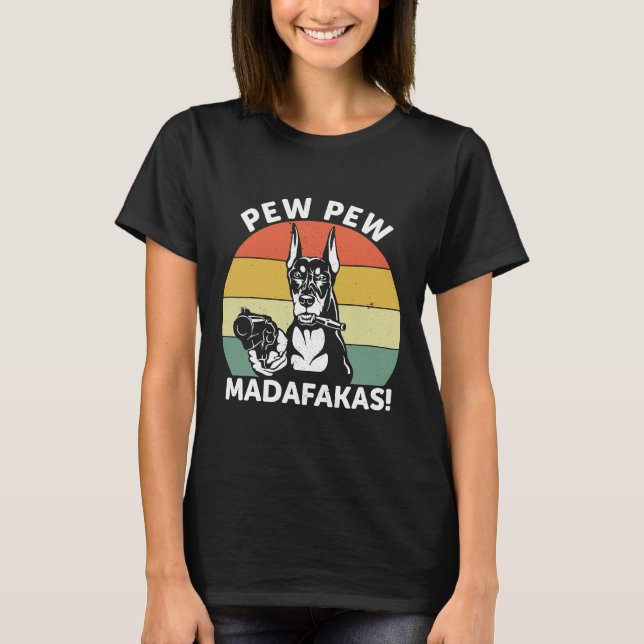 Doberman Dog Pew Pew Madafakas Crazy  1106 T Shirt (Framsida)