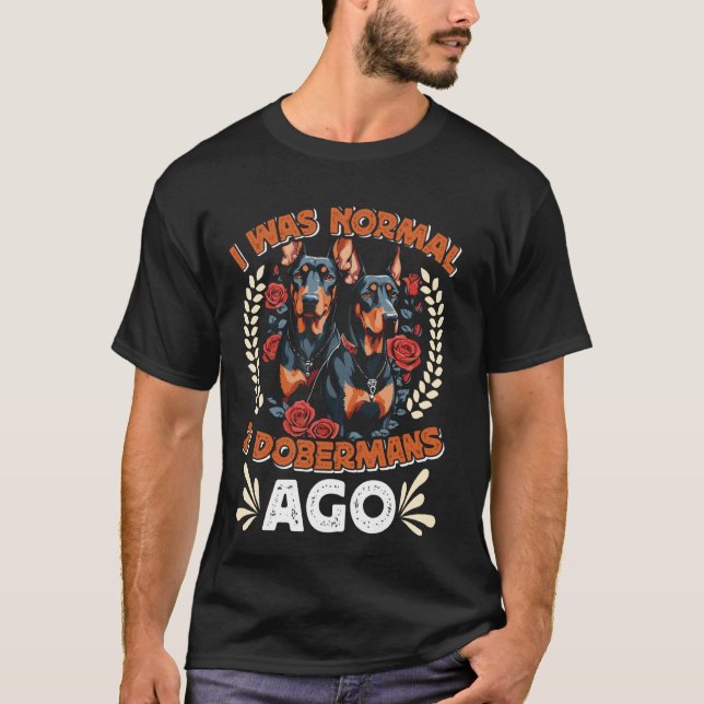 Doberman Owner WAS NORMAL 2 DOBERMANS AGO FUNny T Shirt (Framsida)