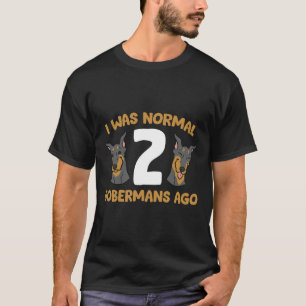Doberman Pinscher Owner, jag var normal Dobermans T Shirt