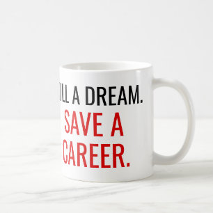 Döda en dröm. Spara en career. Kaffemugg