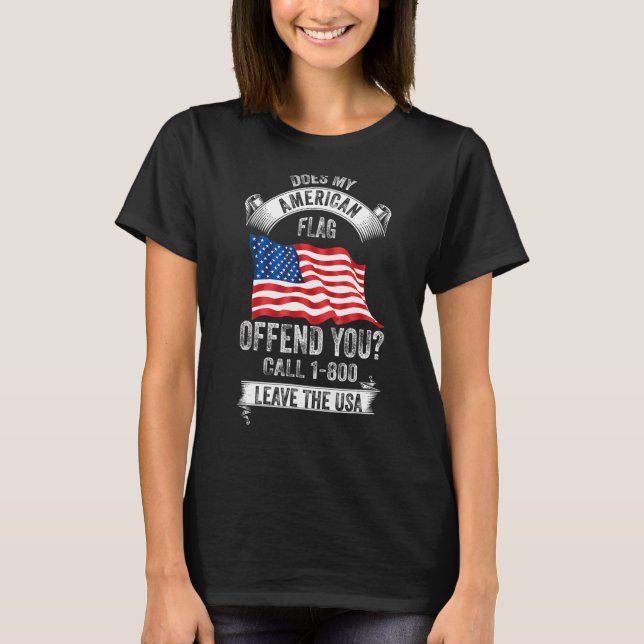 Does My American Flag Offend You Call 1-800 Leave  T Shirt (Framsida)