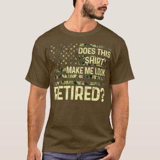 Does This  Make Me Look Retired Military  Retireme T Shirt