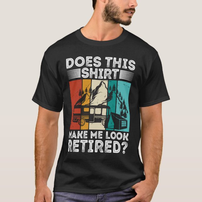 Does This  Make Me Look Retired  Retired Camping R T Shirt (Framsida)