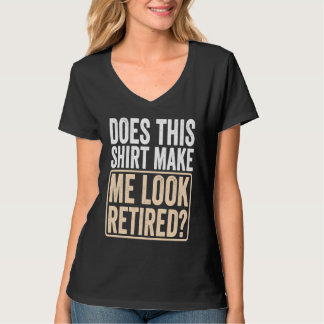 Does This Make Me Look Retired Retirement  1 T Shirt