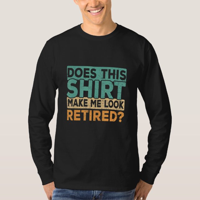 Does This Make Me Look Retired Retirement Humor T Shirt (Framsida)
