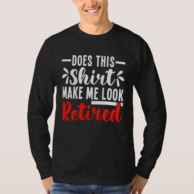 Does This  Make Me Look Retired  Retirement T Shirt (Framsida)