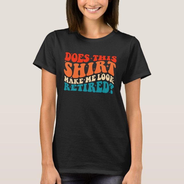 Does This  Make Me Look Retired Retro Groovy Retir T Shirt (Framsida)