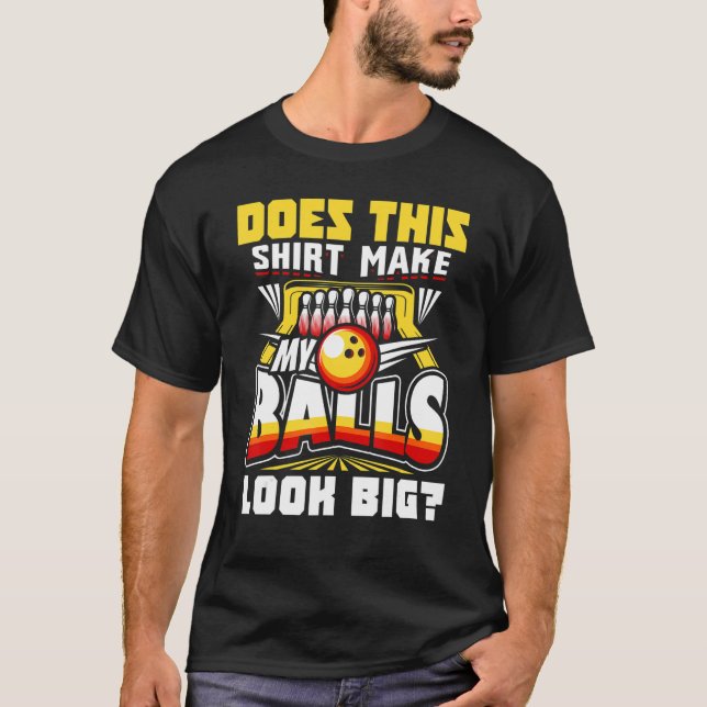 Does This  Make My Balls Look Big Bowling Bowler   T Shirt (Framsida)