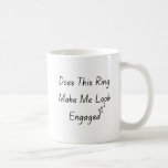 Does This Ring Make Me Look Engaged , Engagement Kaffemugg<br><div class="desc">Does This Ring Make Me Look Engaged Mug,  Engagement mug</div>