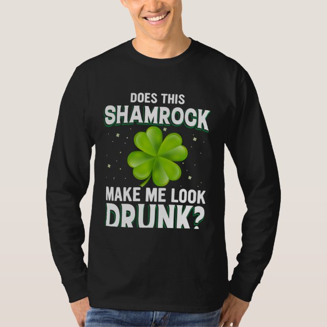 Does This Shamrock Make Me Look Drunk St Patricks  T Shirt (Framsida)