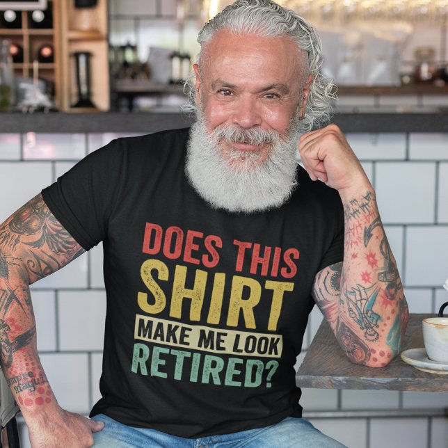 Does This Shirt Make Me Look Retired? T (Skapare uppladdad)