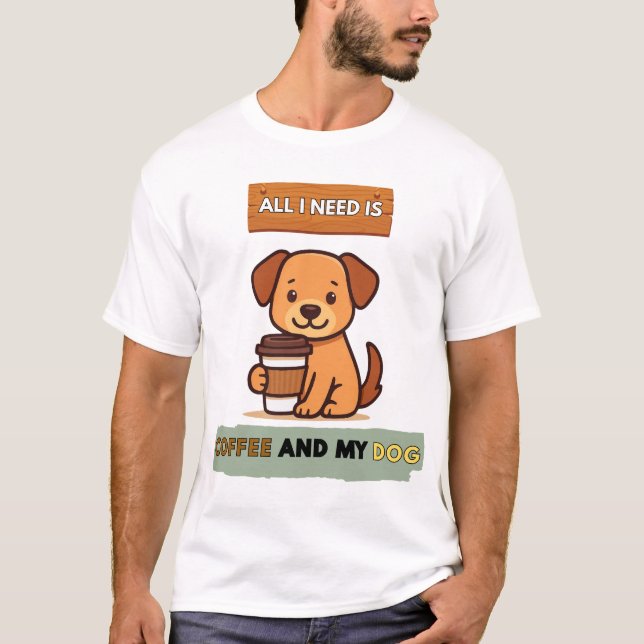 Dog Coffee Design–All I Need Is Coffee And My Dog T Shirt (Framsida)