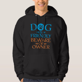 Dog Is Friendly Beware Owner Warning Humor Protect Hoodie