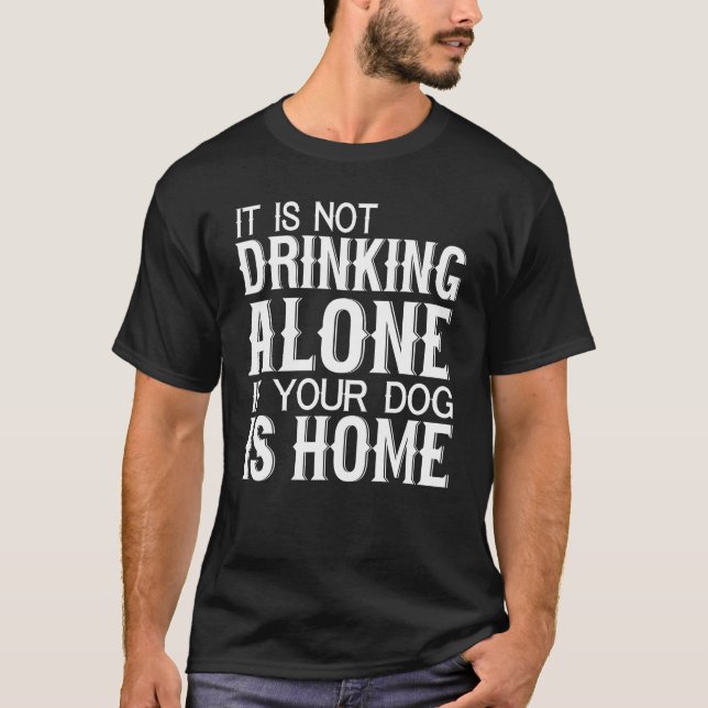 Dog    Not Drinking Alone If Your Dog Is Home T Shirt (Framsida)