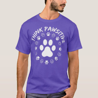 Dog Paw , Think Pawsitive, Pet lover, Dog Owner  T Shirt